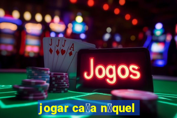 jogar ca莽a n铆quel