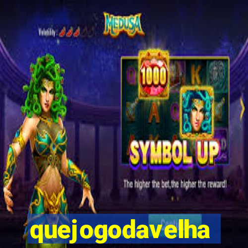 quejogodavelha