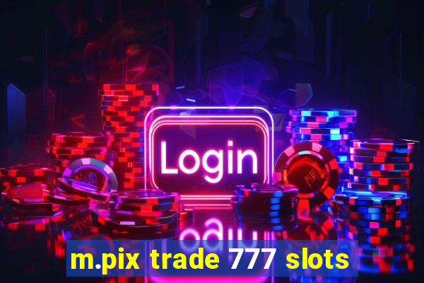 m.pix trade 777 slots