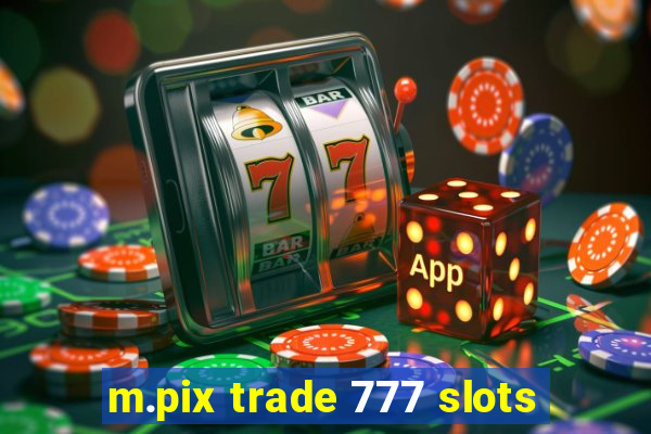 m.pix trade 777 slots