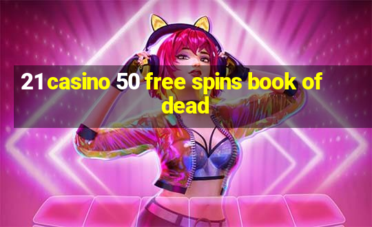 21 casino 50 free spins book of dead