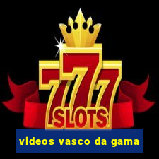 videos vasco da gama