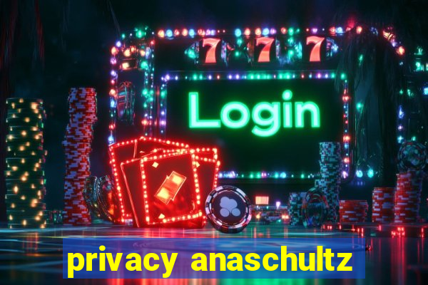 privacy anaschultz