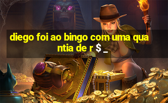 diego foi ao bingo com uma quantia de r $ _