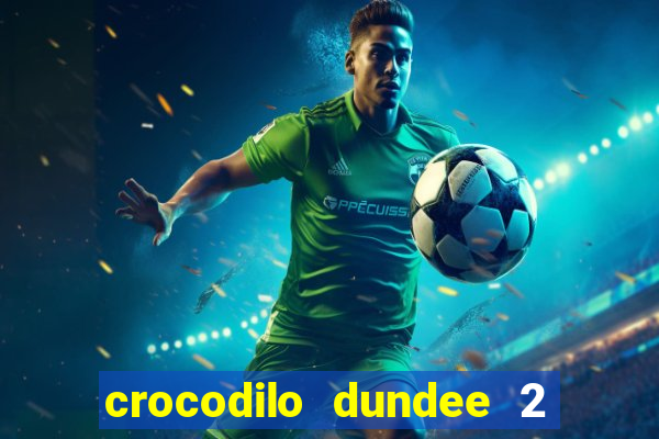 crocodilo dundee 2 filme completo dublado