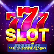 bet365 assistir jogos