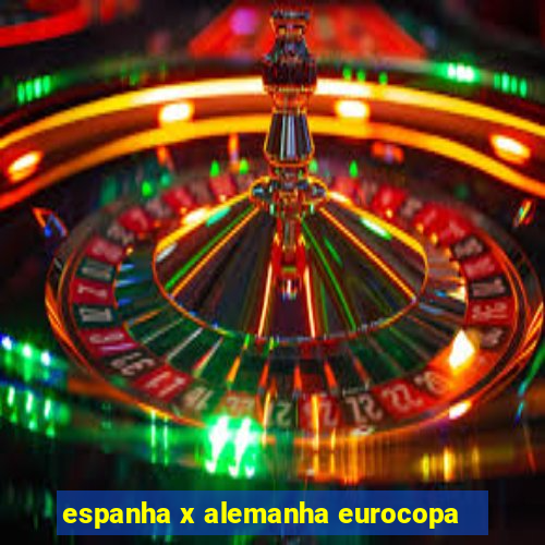 espanha x alemanha eurocopa