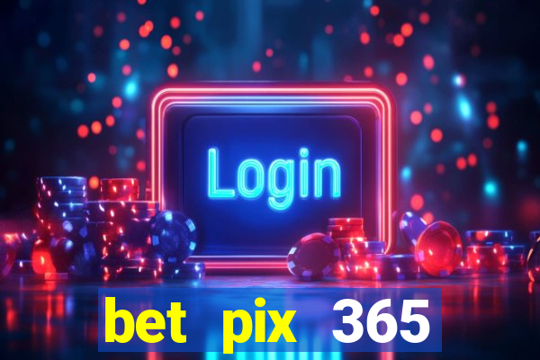 bet pix 365 b么nus cadastro