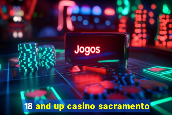 18 and up casino sacramento