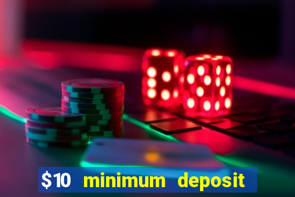 $10 minimum deposit online casino