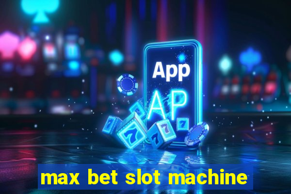 max bet slot machine