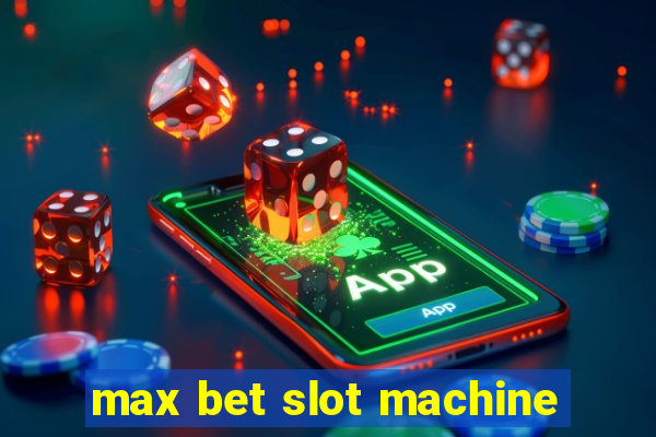 max bet slot machine