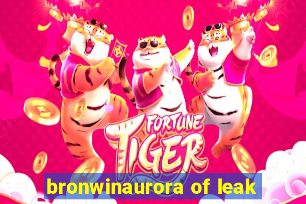 bronwinaurora of leak