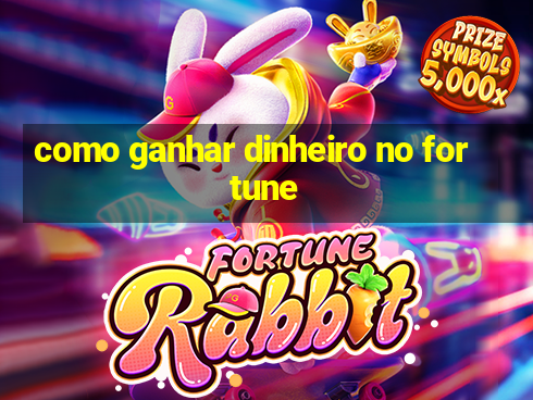 como ganhar dinheiro no fortune