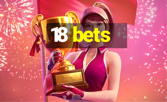 18 bets