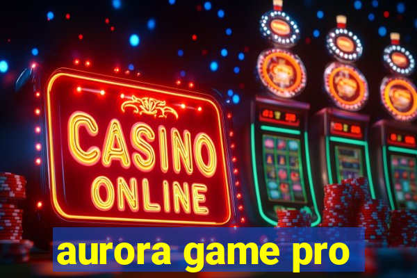 aurora game pro