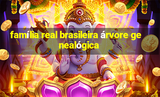 família real brasileira árvore genealógica