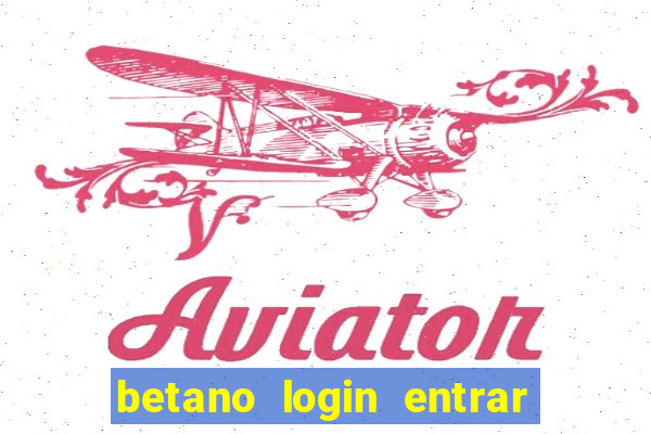 betano login entrar na minha conta agora site login