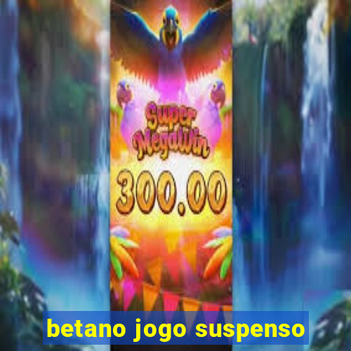 betano jogo suspenso