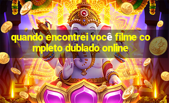 quando encontrei você filme completo dublado online