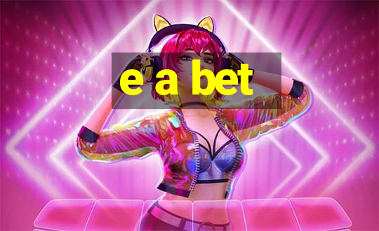 e a bet