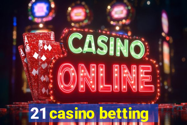 21 casino betting