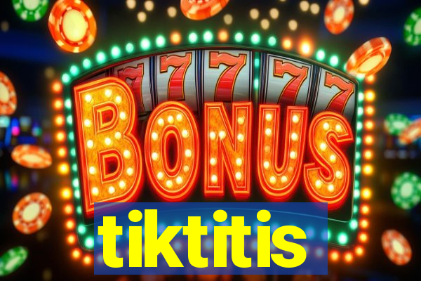 tiktitis