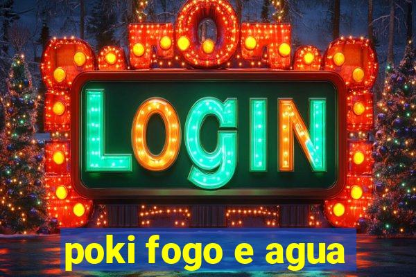 poki fogo e agua