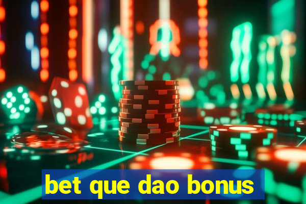 bet que dao bonus