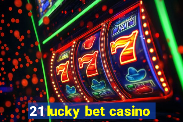 21 lucky bet casino