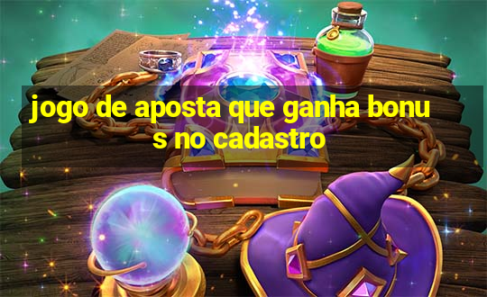 jogo de aposta que ganha bonus no cadastro