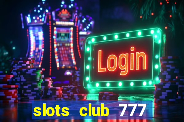 slots club 777 paga mesmo