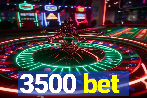 3500 bet