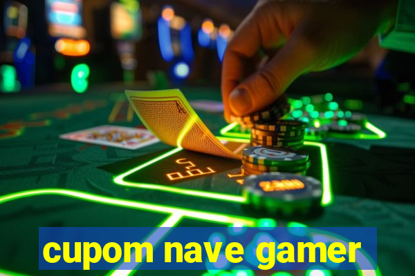 cupom nave gamer