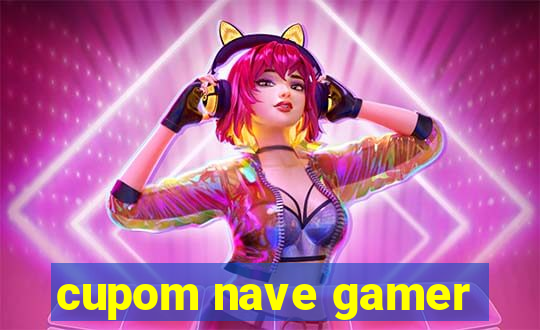 cupom nave gamer