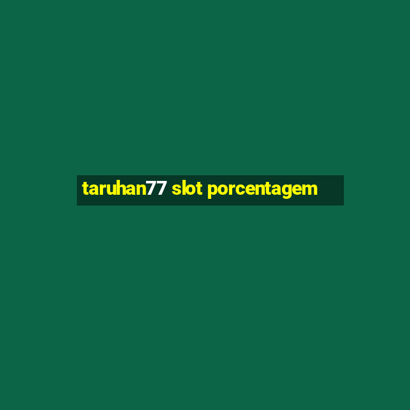 taruhan77 slot porcentagem