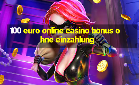 100 euro online casino bonus ohne einzahlung