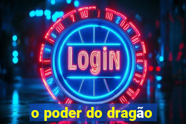 o poder do dragão