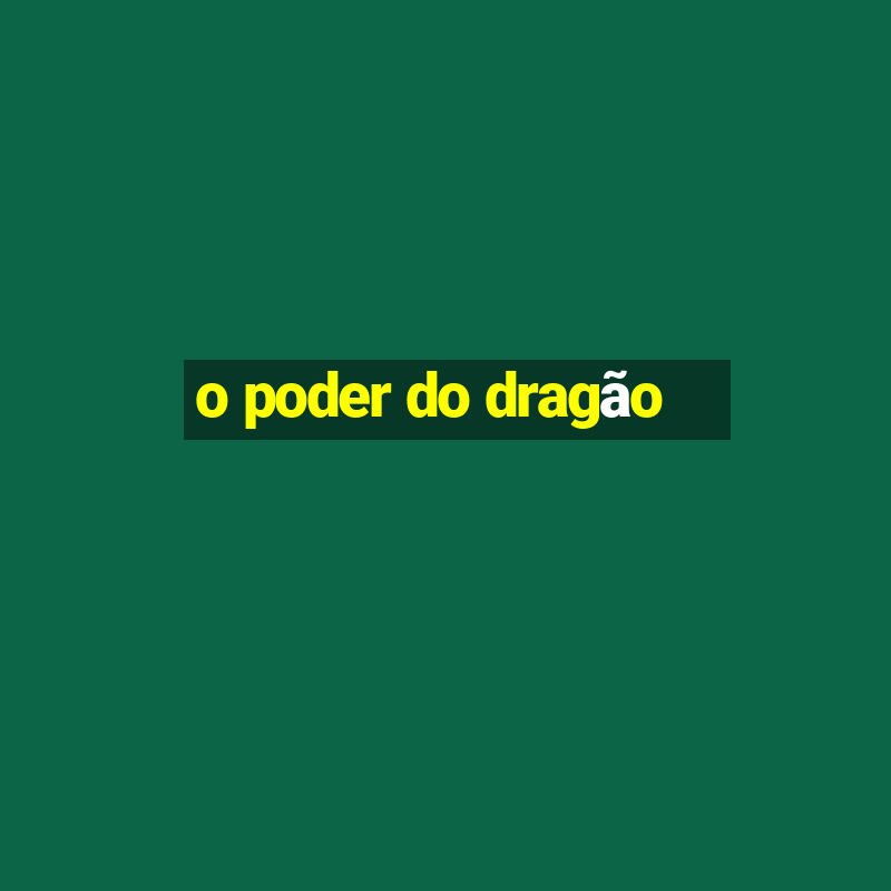 o poder do dragão