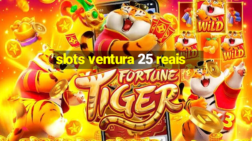 slots ventura 25 reais