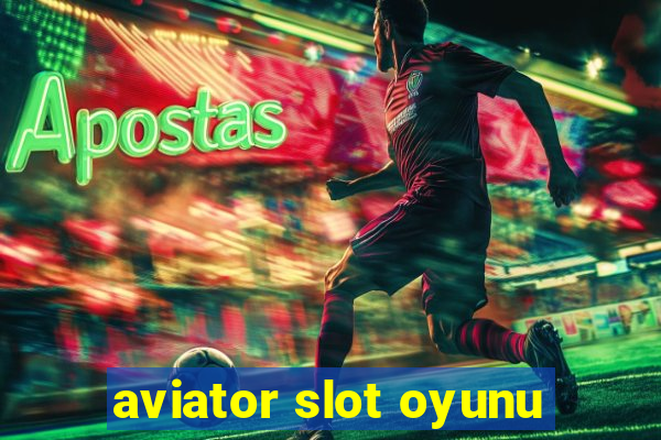 aviator slot oyunu