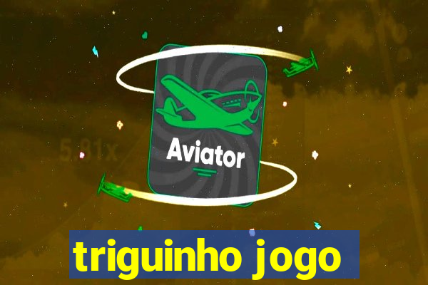 triguinho jogo