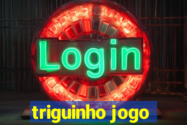 triguinho jogo