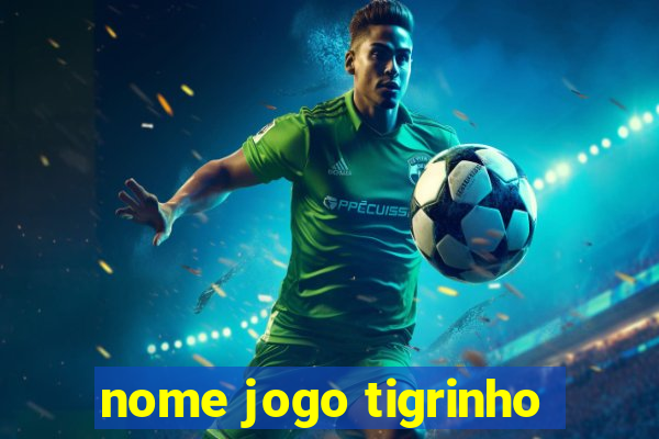 nome jogo tigrinho