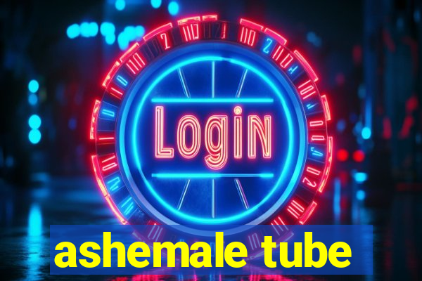 ashemale tube