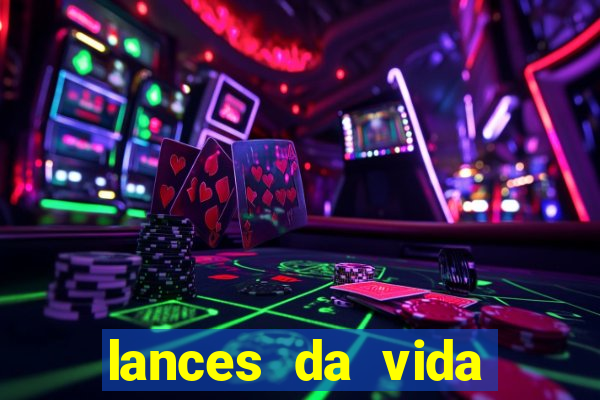 lances da vida onde assistir