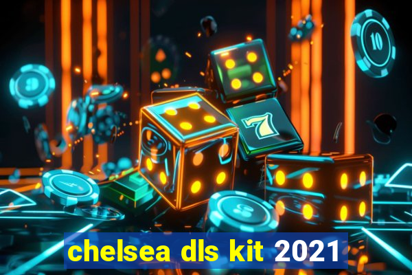 chelsea dls kit 2021