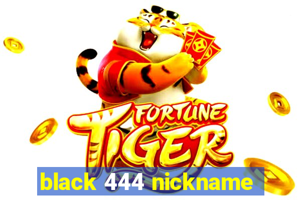 black 444 nickname