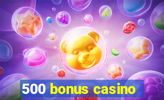 500 bonus casino