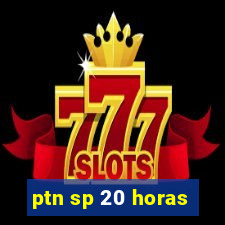 ptn sp 20 horas